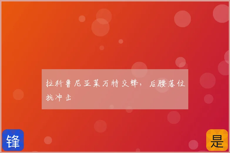拉科鲁尼亚莱万特交锋，后腰落位抗冲击